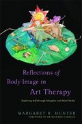 Reflections of Body Image in Art Therapy: Exploring Self Through Metaphor and Multi-Media (en Inglés)
