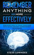 Remember Anything 10X MORE Effectively: Discover How to Train Your Mind with Quick Memory Improvement Techniques. Memorize names and remember things b (en Inglés)