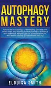Autophagy Mastery: Follow the Autophagy Diet Healing Secrets That Many men and Women Have Followed to Enhance Anti-Aging & Weight Loss for a Healthier Body, With Water Fasting & Intermittent Fasting! (en Inglés)