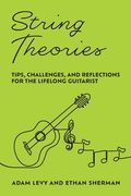 String Theories: Tips, Challenges, and Reflections for the Lifelong Guitarist (en Inglés)