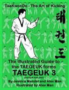 The Illustrated Guide to the TAEGEUK forms - TAEGEUK 3 (TAEGEUK SAM JANG): (Taekwondo the art of kicking) (Taegeuk forms) (en Inglés)