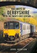 Railways of Derbyshire in the Twenty-First Century (en Inglés)
