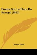 Etudes Sur La Flore Du Senegal (1883) (en Francés)