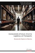 Conduciendo el Futuro: Ia en la Logística y el Transporte: Revolución Digital en Marcha de Cristopher Alberto Tinajero Naranjo(Eliva pr)