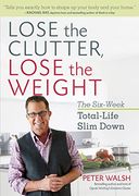 Lose the Clutter, Lose the Weight: The Six-Week Total-Life Slim Down (en Inglés)