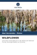 WILDFLOWER. Chroniken meines Besuchs in der Wildnis der Halbinsel Florida, Vereinigte Staaten von Amerika. (en Alemán)