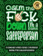Calm The F*ck Down I'm a salesperson: Swear Word Coloring Book For Adults: Humorous job Cusses, Snarky Comments, Motivating Quotes & Relatable salespe (en Inglés)