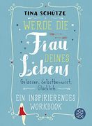 Werde die Frau Deines Lebens: Gelassen, Selbstbewusst, Glücklich. Ein Inspirierendes Workbook auf dem weg zu dir Selbst (en Alemán)