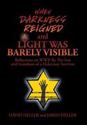 When Darkness Reigned and Light Was Barely Visible: Reflections on WWII By The Son and Grandson of a Holocaust Survivor