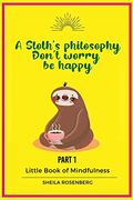 A Sloth's Philosophy, Don't Worry be Happy: Little Book of Mindfulness (Part 1) (en Inglés)