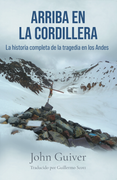 Arriba en la Cordillera. La Historia Completa de la Tragedia en los Andes