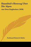Hannibal's Heerzug Uber Die Alpen: Aus Dem Englischen (1830) (en Alemán)