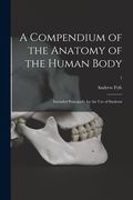 A Compendium of the Anatomy of the Human Body: Intended Principally for the Use of Students; 1 (en Inglés)