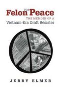 Felon for Peace: The Memoir of a Vietnam-Era Draft Resister (en Inglés)