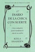 El Diario de la Chica con Suerte: Cómo Cualquiera Puede Manifestar la Vida de sus Sueños