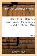 Traité de la Culture Des Terres, Suivant Les Principes de M. Tull. Tome 4 (en Francés)