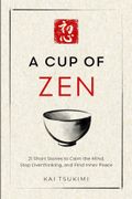 A Cup of Zen: 21 Short Stories to Calm the Mind, Stop Overthinking, and Find Inner Peace - Includes Reflections for Beginners