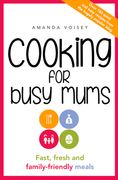 Cooking for Busy Mums: Fast, Fresh and Family-Friendly Meals (en Inglés)