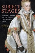 Subject Stages: Marriage, Theatre and the Law in Early Modern Spain (en Inglés)