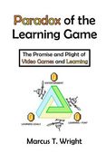 Paradox of the Learning Game: The Promise and Plight of Video Games and Learning (en Inglés)