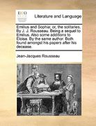 emilius and sophia; or, the solitaries. by j. j. rousseau. being a sequel to emilius. also some additions to eloisa. by the same author. both found am