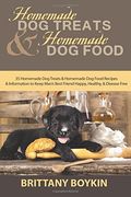 Homemade Dog Treats and Homemade Dog Food: 35 Homemade Dog Treats and Homemade Dog Food Recipes and Information to Keep Man's Best Friend Happy, Healthy, and Disease Free (en Inglés)