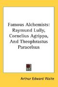 famous alchemists: raymund lully, cornelius agrippa, and theophrastus paracelsus (en Inglés)