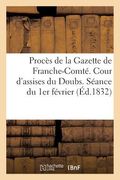 Procès de la Gazette de Franche-Comté. Cour d'Assises Du Doubs. Séance Du 1er Février (en Francés)
