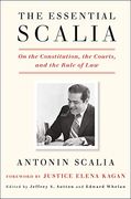 The Essential Scalia: On the Constitution, the Courts, and the Rule of law