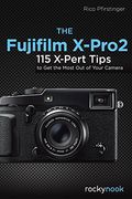 The Fujifilm X-Pro2: 115 X-Pert Tips to Get the Most Out of Your Camera (en Inglés)
