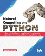 Natural Computing with Python: Learn to implement genetic and evolutionary algorithms to solve problems in a pythonic way (en Inglés)