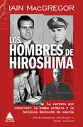 Los hombres de Hiroshima. La carrera por construir la bomba atómica y la fatídica decisión de usarla (in Spanish)