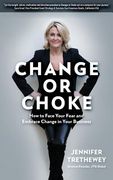 Change or Choke: How to Face Your Fear and Embrace Change in Your Business (en Inglés)