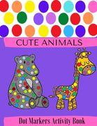 Dot Markers Activity Book: Cute Animals - Doadot Coloring Books For Toddlers - Doadot Books - Dot A Dot Activity Book - 1-3, 2-4, 3-5, Baby, Todd
