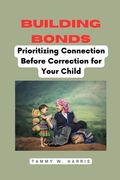 Building Bonds: Prioritizing Connection Before Correction for Your Child (en Inglés)
