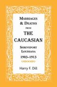 Marriages & Deaths from the Caucasian, Shreveport, Louisiana, 1903-1913 (en Inglés)