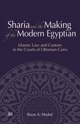 Sharia and the Making of the Modern Egyptian: Islamic Law and Custom in the Courts of Ottoman Cairo (en Inglés)