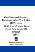 one hundred sonnets, translated after the italian of petrarca: with the original text, notes and a life of petrarch (1841) (en Inglés)