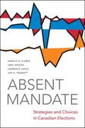 Absent Mandate: Strategies and Choices in Canadian Elections (en Inglés)