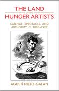 The Land of the Hunger Artists: Science, Spectacle and Authority, C. 1880–1922 (en Inglés)