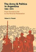 The Army and Politics in Argentina, 1962-1973: From Frondizi's Fall to the Peronist Restoration (en Inglés)