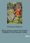 King Arthur and of his Noble Knights of the Round Table (en Inglés)