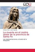 La Muerte en el Centro Oeste de la Provincia de Santa fe: Las Representaciones a Través de la Fotografía (in Spanish)