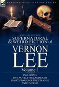 the collected supernatural and weird fiction of vernon lee: volume 1-including five novelettes and eight short stories of the strange and unusual