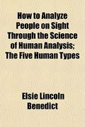 how to analyze people on sight through the science of human analysis; the five human types (en Inglés)