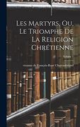 Les Martyrs, ou, le Triomphe de la Religion Chrétienne; Volume 1 (en Francés)