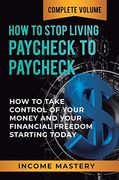 How to Stop Living Paycheck to Paycheck: How to Take Control of Your Money and Your Financial Freedom Starting Today Complete Volume (en Inglés)