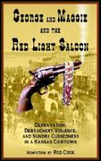 george and maggie and the red light saloon: depravation, debauchery, violence, and sundry cussedness in a kansas cowtown (en Inglés)