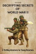 Decrypting Secrets of World War II: A Thrilling Adventure for Young Historians (en Inglés)