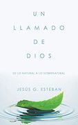 Un Llamado de Dios: De lo Natural a lo Sobrenatural (in Spanish)